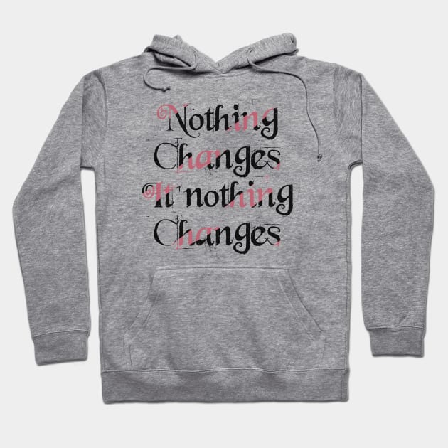 Nothing changes if nothing changes Hoodie by Nikki_Arts